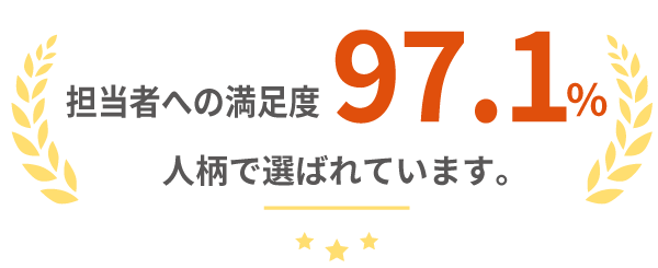 担当者への満足度99.1%。人柄で選ばれています。